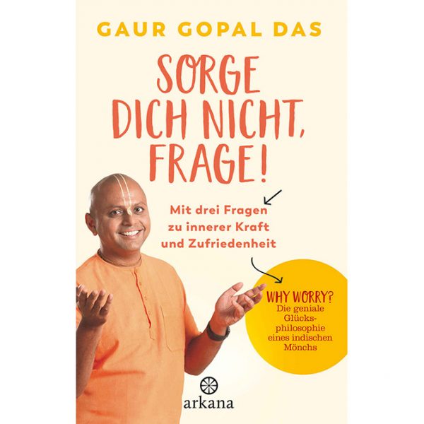 Gaur Gopal Das: Sorge dich nicht, frage!: Mit drei Fragen zu innerer Kraft und Zufriedenheit | Buch im Ayurveda Parkschlösschen Onlineshop