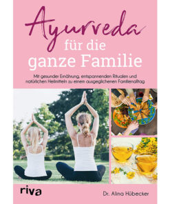 Ayurveda für die ganze Familie: Mit gesunder Ernährung, entspannenden Ritualen und natürlichen Heilmitteln zu einem ausgeglichenen Familienalltag | Ayurveda Parkschlösschen Onlineshop